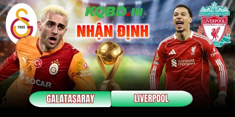 Nhận định bóng đá Galatasaray vs Liverpool, 0h45 ngày 11/03 7 Galatasaray vs Liverpool