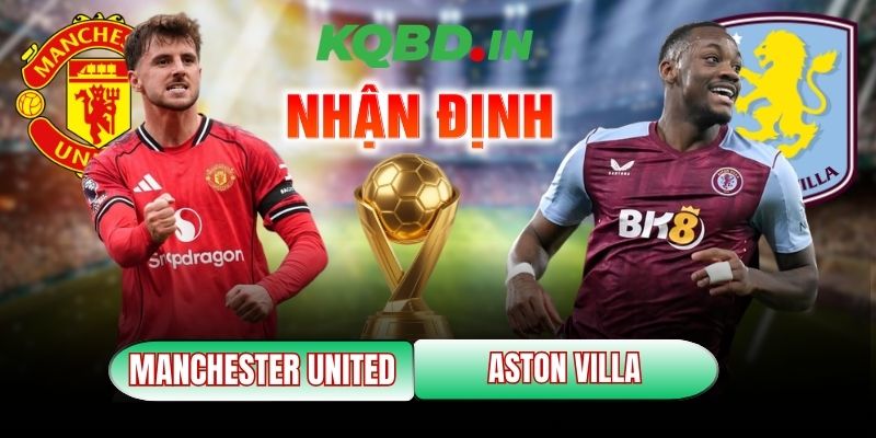 Nhận định bóng đá Manchester United vs Aston Villa, 21h ngày 15/03 12 Manchester United vs Aston Villa
